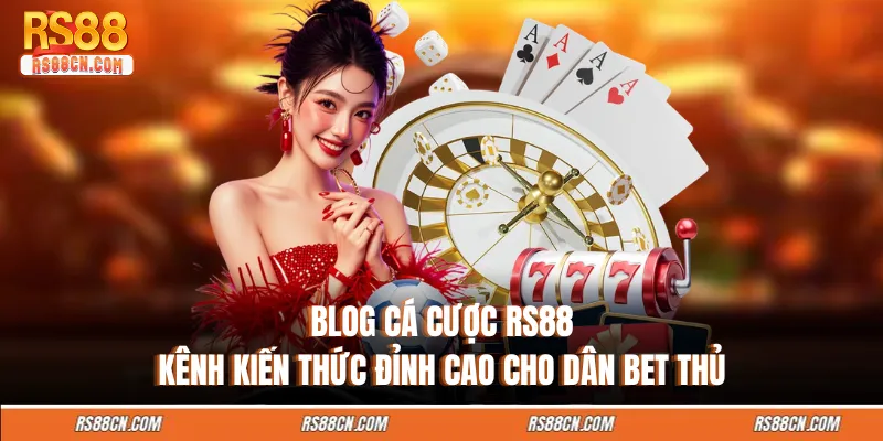 Blog Cá Cược RS88 - Kênh Kiến Thức Đỉnh Cao Cho Dân Bet Thủ