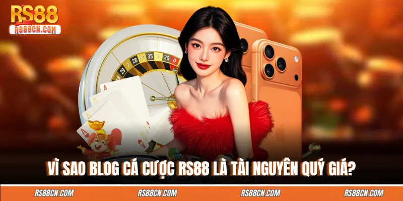 Vì sao blog cá cược RS88 là tài nguyên quý giá?
